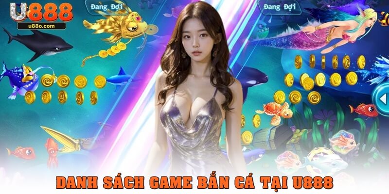 Danh sách trò chơi bắn cá đổi thưởng tại U888