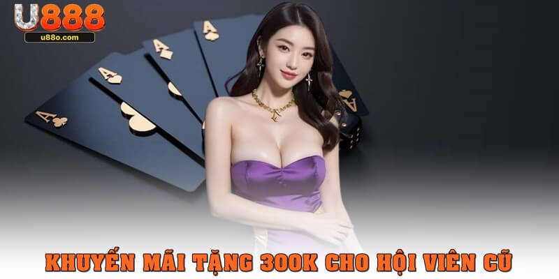 Tặng ngay 300K cho hội viên cũ trở lại