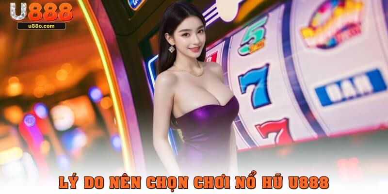 3 lý do nên chọn chơi nổ hũ U888