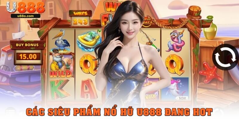 Các siêu phẩm nổ hũ U888 đang hot hit hiện nay