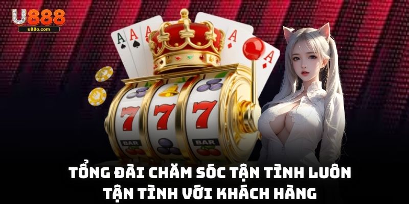 Tổng đài chăm sóc tận tình luôn tận tình với khách hàng