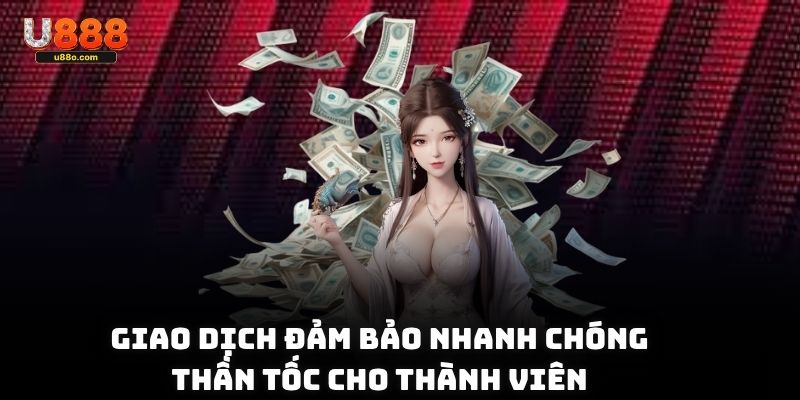 Giao dịch đảm bảo nhanh chóng, thần tốc cho thành viên