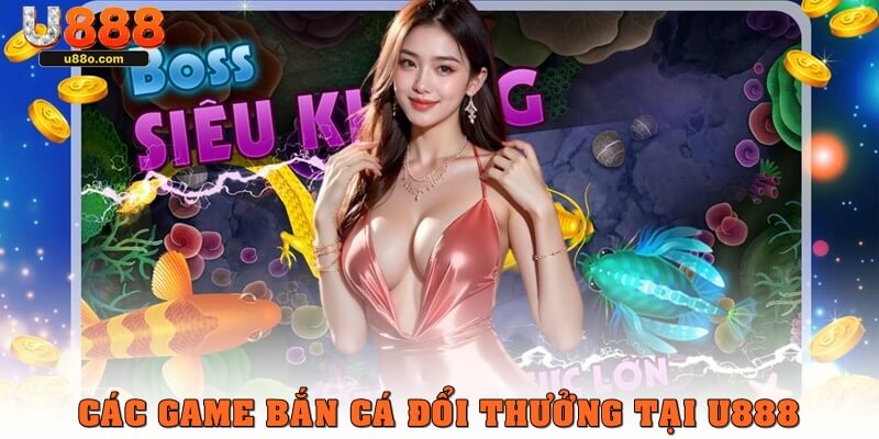 Các game bắn cá đổi thưởng đang được yêu thích ở U888