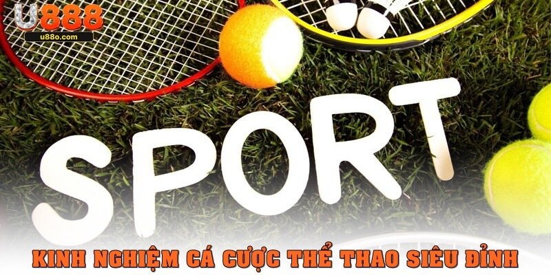 Những kinh nghiệm cá cược thể thao siêu đỉnh