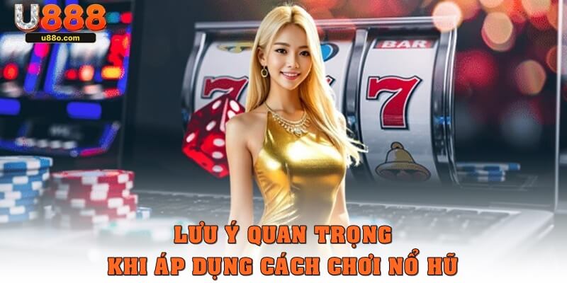 Lưu ý quan trọng khi áp dụng cách chơi nổ hủ