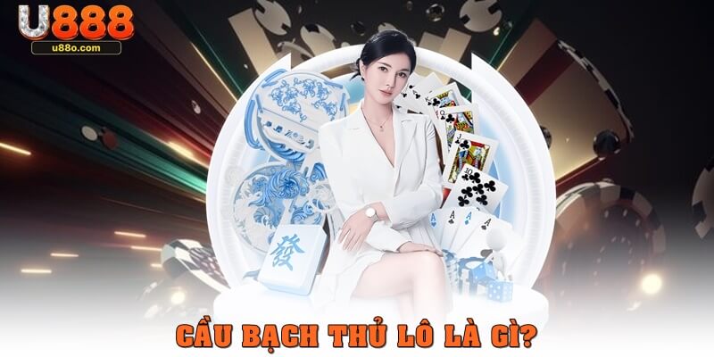 Cầu bạch thủ lô là gì?