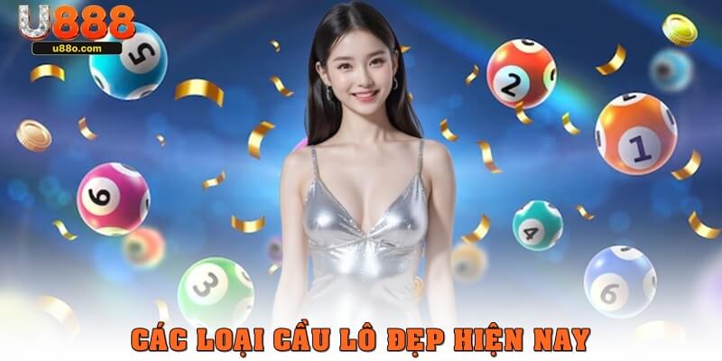 Các loại cầu lô đẹp đang được sử dụng hiện nay