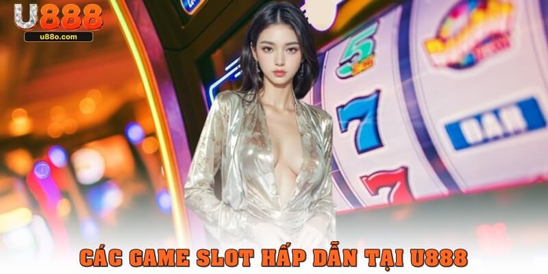 Các game slot hấp dẫn tại U888 không thể bỏ lỡ
