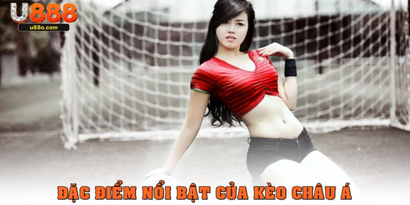 Đặc điểm nổi bật của kèo châu Á là gì?