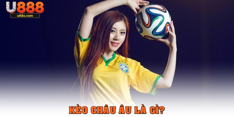 Kèo châu Âu là gì?